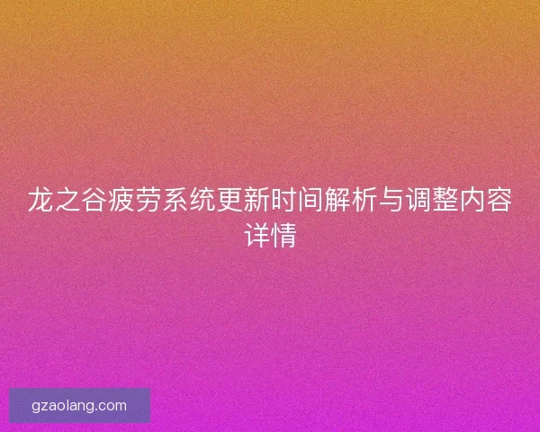 龙之谷疲劳系统更新时间解析与调整内容详情